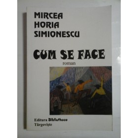 CUM SE FACE - MIRCEA HORIA SIMIONESCU
